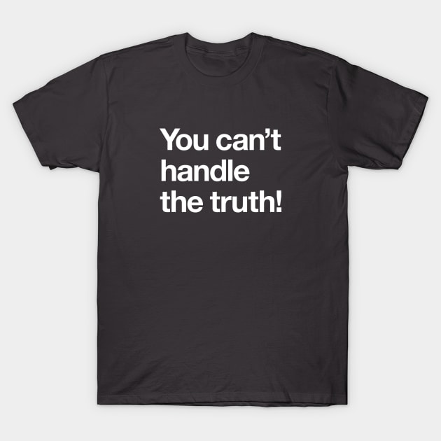 You can't handle the truth! T-Shirt by Popvetica